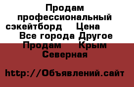 Продам профессиональный сэкейтборд  › Цена ­ 5 000 - Все города Другое » Продам   . Крым,Северная